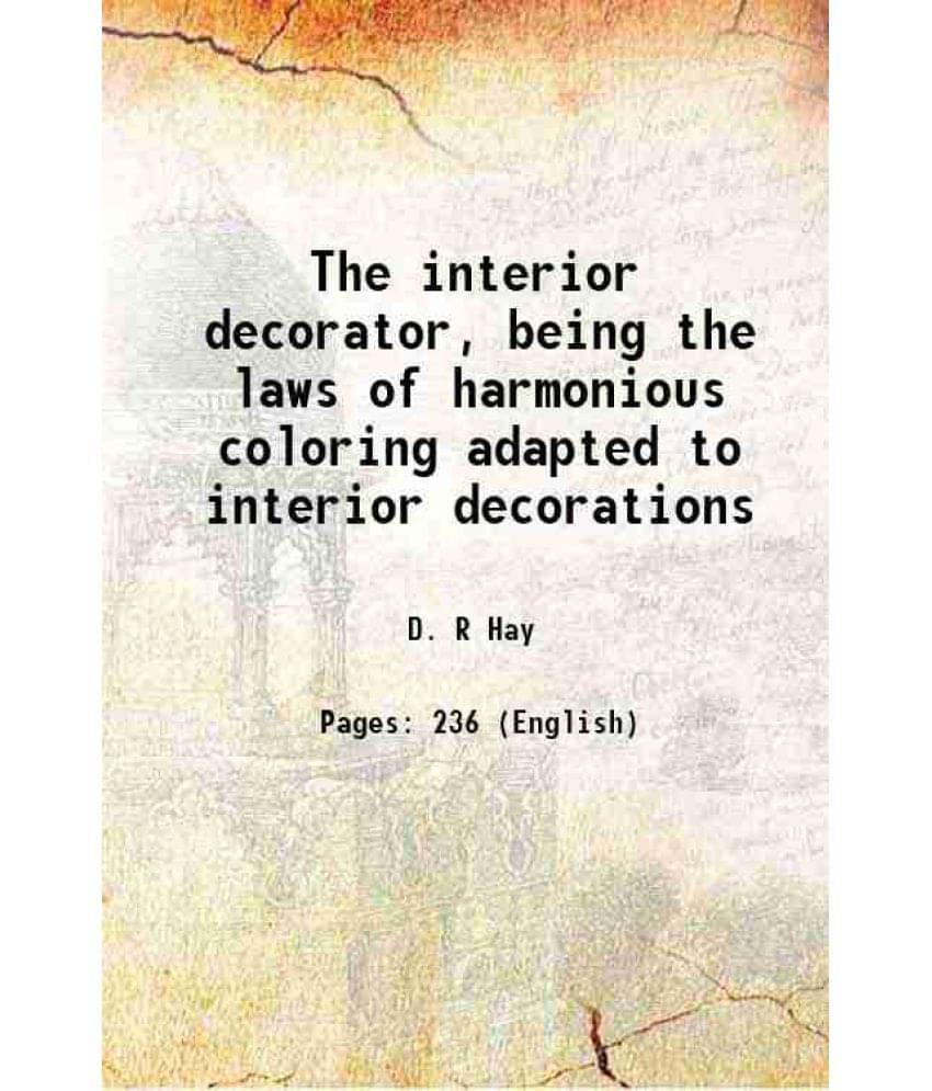 The Interior Decorator, Being The Laws Of Harmonious Coloring Adapted To Interior Decorations 1867 The Interior Decorator, Being The Laws Of Harmonious Coloring Adapted To Interior Decorations 1867
