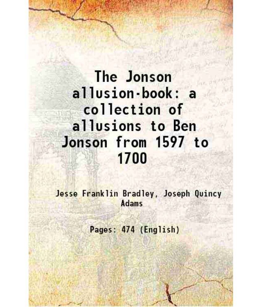 The Jonson Allusion-Book A Collection Of Allusions To Ben Jonson From 1597 To 1700 1922 The Jonson Allusion-Book A Collection Of Allusions To Ben Jonson From 1597 To 1700 1922
