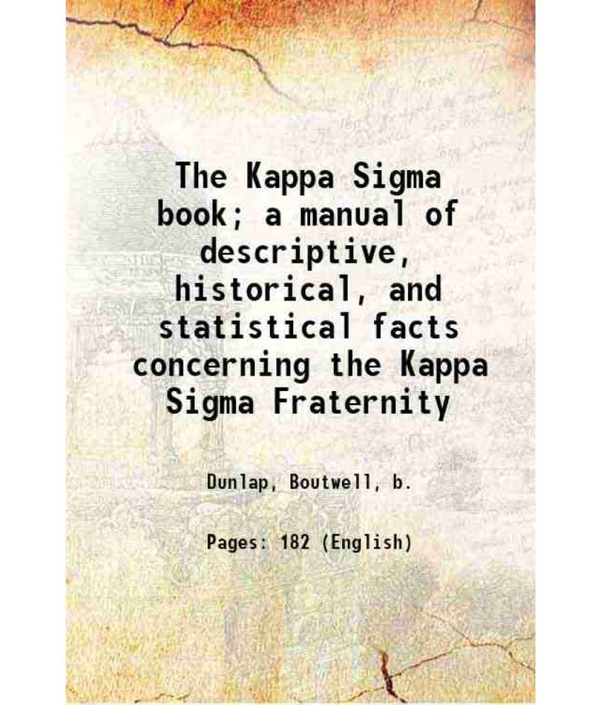 The Kappa Sigma Book A Manual Of Descriptive, Historical, And Statistical Facts Concerning The Kappa Sigma Fraternity 1907 The Kappa Sigma Book A Manual Of Descriptive, Historical, And Statistical Facts Concerning The Kappa Sigma Fraternity 1907
