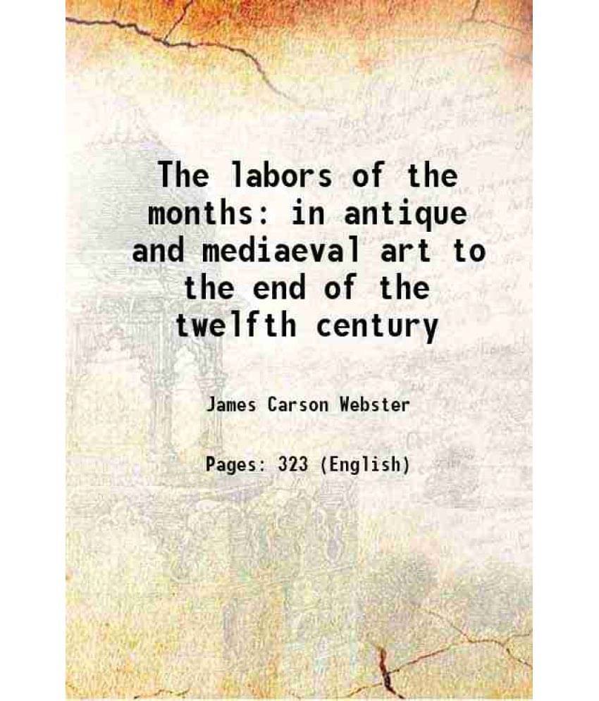 The Labors Of The Months In Antique And Mediaeval Art To The End Of The Twelfth Century 1938 The Labors Of The Months In Antique And Mediaeval Art To The End Of The Twelfth Century 1938