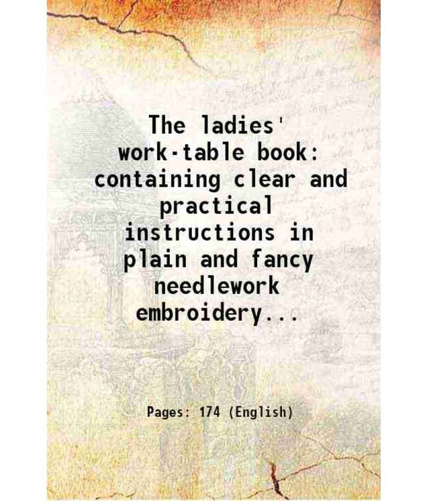 The Ladies' Work-Table Book Containing Clear And Practical Instructions In Plain And Fancy Needlework Embroidery... 1844 The Ladies' Work-Table Book Containing Clear And Practical Instructions In Plain And Fancy Needlework Embroidery... 1844