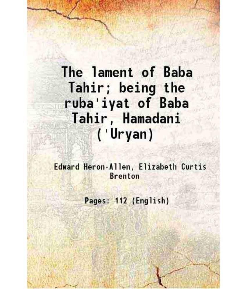 The Lament Of Baba Tahir Being The Ruba'Iyat Of Baba Tahir, Hamadani ('Uryan) 1902 The Lament Of Baba Tahir Being The Ruba'Iyat Of Baba Tahir, Hamadani ('Uryan) 1902