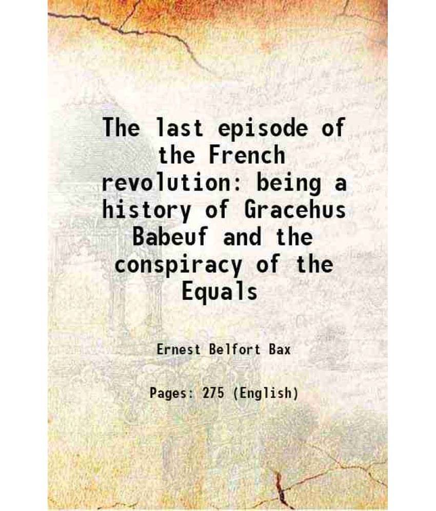 The Last Episode Of The French Revolution Being A History Of Gracehus Babeuf And The Conspiracy Of The Equals 1611 The Last Episode Of The French Revolution Being A History Of Gracehus Babeuf And The Conspiracy Of The Equals 1611