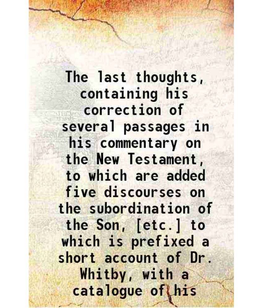 The Last Thoughts, Containing His Correction Of Several Passages In His Commentary On The New Testament, To Which Are Added F-.. The Last Thoughts, Containing His Correction Of Several Passages In His Commentary On The New Testament, To Which Are Added F-..