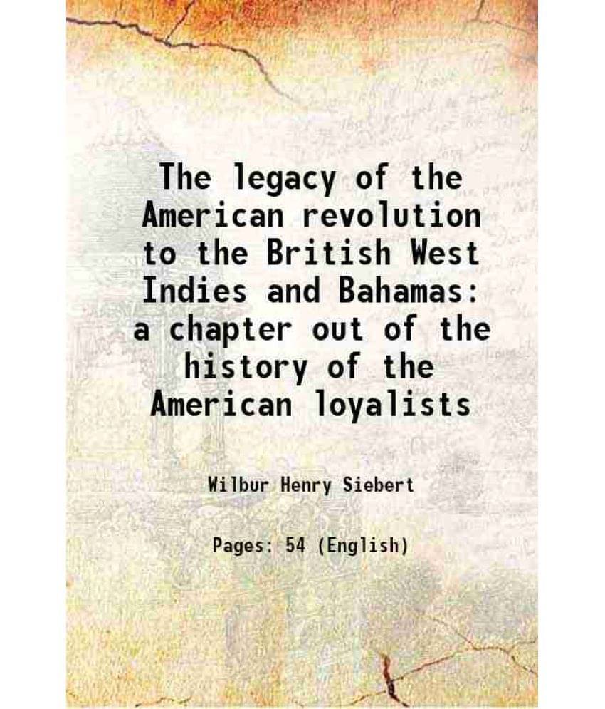 The Legacy Of The American Revolution To The British West Indies And Bahamas A Chapter Out Of The History Of The American Loy-.. The Legacy Of The American Revolution To The British West Indies And Bahamas A Chapter Out Of The History Of The American Loy-..