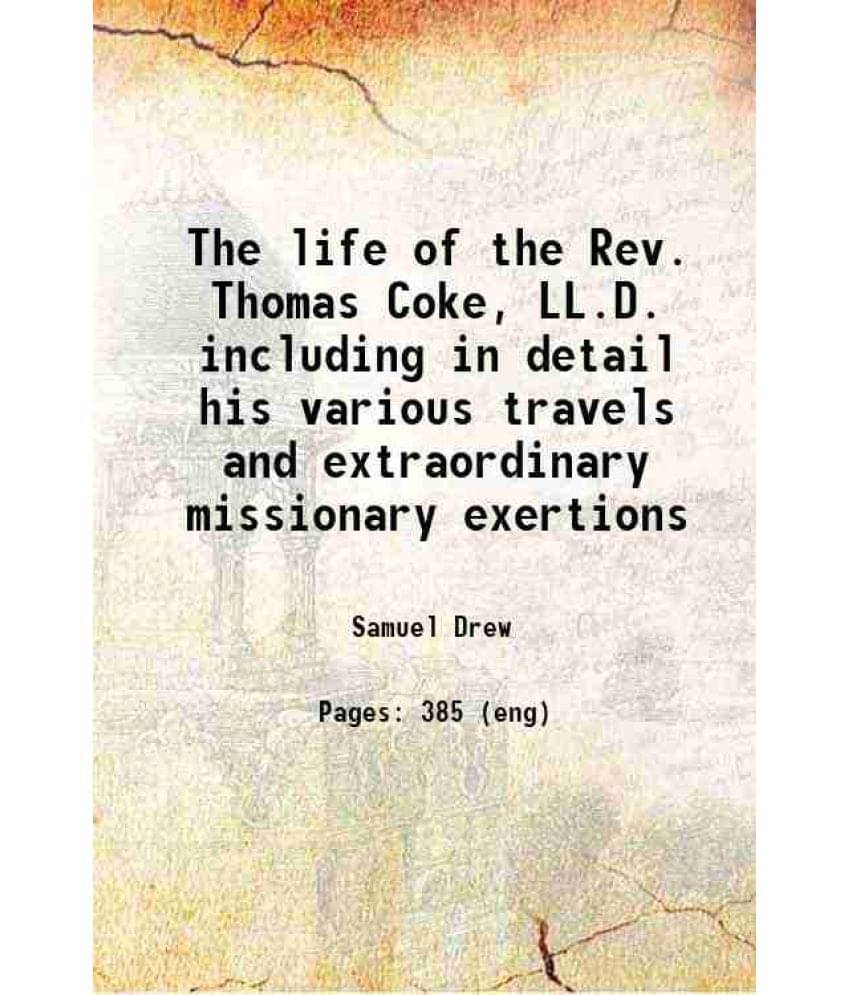 The Life Of The Rev. Thomas Coke, Ll.D. Including In Detail His Various Travels And Extraordinary Missionary Exertions 1837 The Life Of The Rev. Thomas Coke, Ll.D. Including In Detail His Various Travels And Extraordinary Missionary Exertions 1837