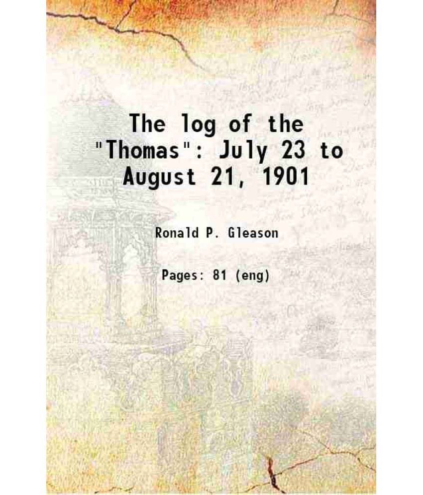 The Log Of The Thomas July 23 To August 21, 1901 1901 The Log Of The Thomas July 23 To August 21, 1901 1901