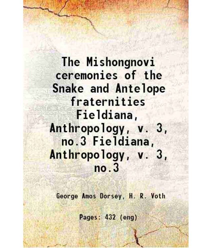 The Mishongnovi Ceremonies Of The Snake And Antelope Fraternities Volume Fieldiana, Anthropology, V. 3, No.3 1902 The Mishongnovi Ceremonies Of The Snake And Antelope Fraternities Volume Fieldiana, Anthropology, V. 3, No.3 1902