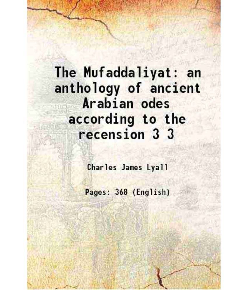 The Mufaddaliyat An Anthology Of Ancient Arabian Odes According To The Recension Volume 3 1919 The Mufaddaliyat An Anthology Of Ancient Arabian Odes According To The Recension Volume 3 1919