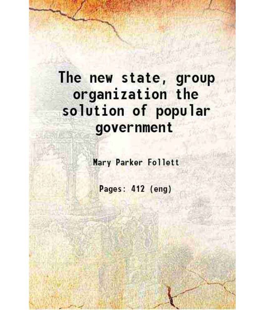 The New State, Group Organization The Solution Of Popular Government 1923 The New State, Group Organization The Solution Of Popular Government 1923