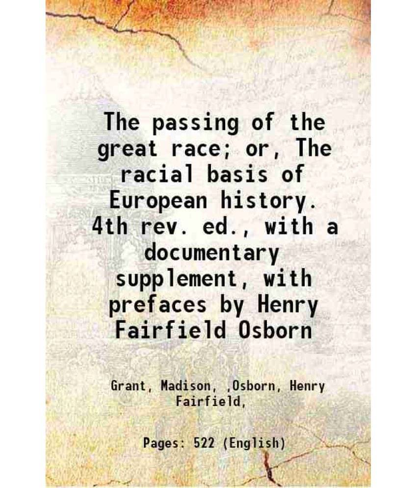 The Passing Of The Great Race Or, The Racial Basis Of European History. 4Th Rev. Ed., With A Documentary Supplement, With Pr-.. The Passing Of The Great Race Or, The Racial Basis Of European History. 4Th Rev. Ed., With A Documentary Supplement, With Pr-..
