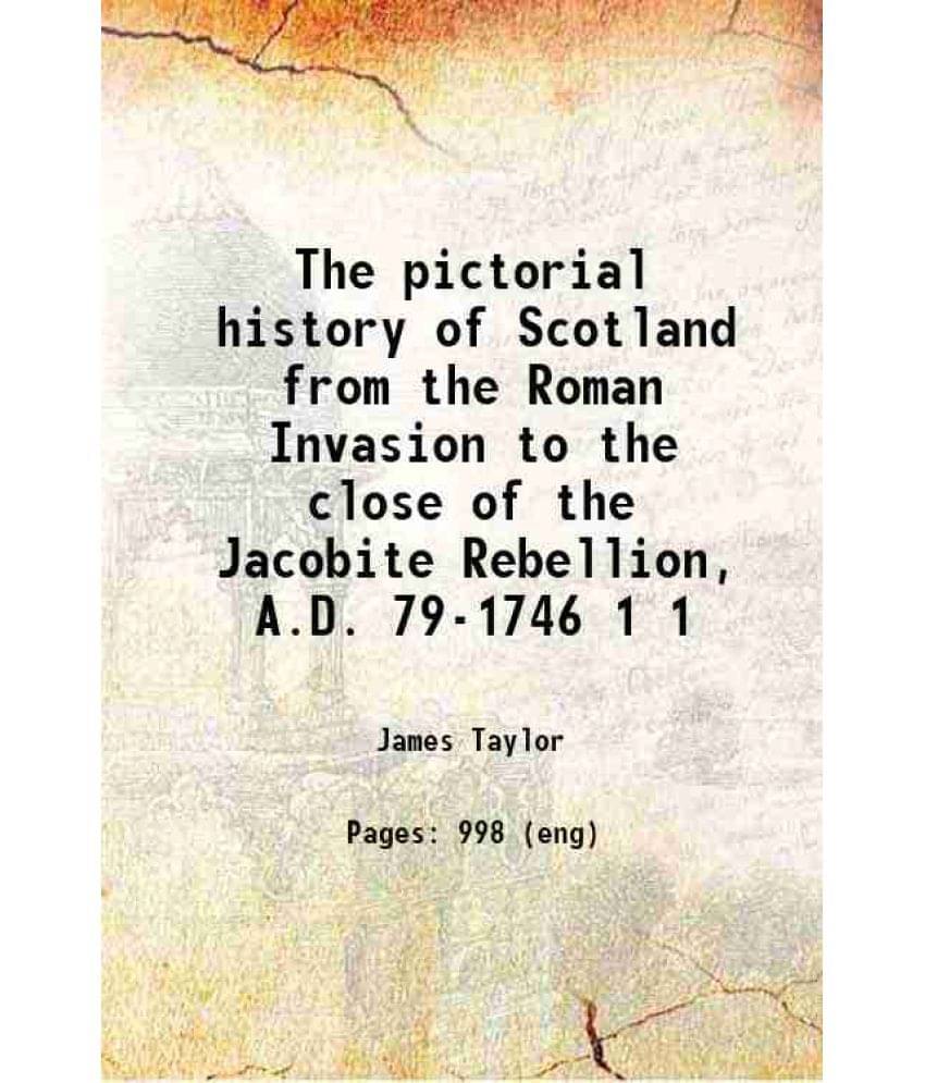 The Pictorial History Of Scotland From The Roman Invasion To The Close Of The Jacobite Rebellion, A.D. 79-1746 Volume 1 1859 The Pictorial History Of Scotland From The Roman Invasion To The Close Of The Jacobite Rebellion, A.D. 79-1746 Volume 1 1859