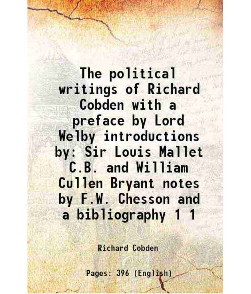 The Political Writings Of Richard Cobden With A Preface By Lord Welby Introductions By Sir Louis Mallet C.B. And William Vol. 1.. The Political Writings Of Richard Cobden With A Preface By Lord Welby Introductions By Sir Louis Mallet C.B. And William Vol. 1..