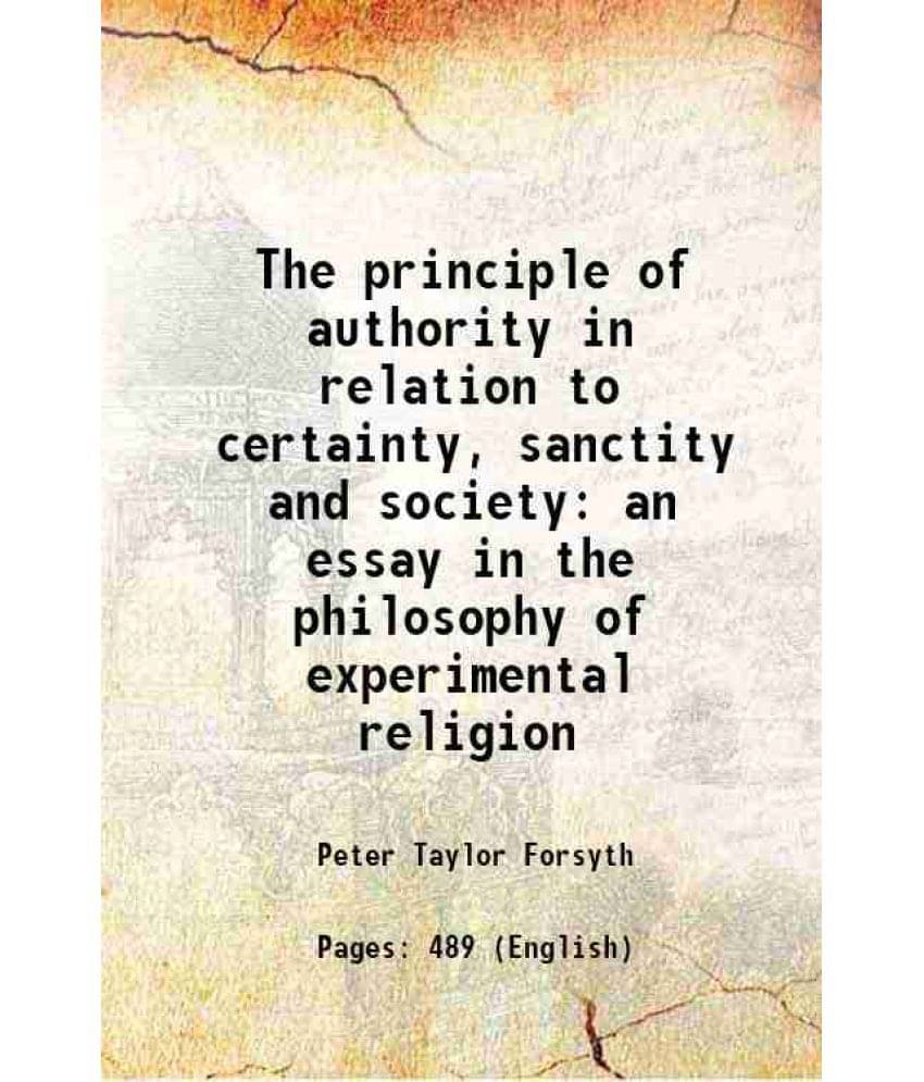 The Principle Of Authority In Relation To Certainty, Sanctity And Society An Essay In The Philosophy Of Experimental Religion The Principle Of Authority In Relation To Certainty, Sanctity And Society An Essay In The Philosophy Of Experimental Religion