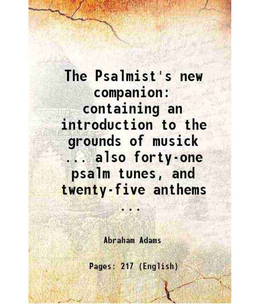 The Psalmist'S New Companion Containing An Introduction To The Grounds Of Musick ... Also Forty-One Psalm Tunes, And Twenty-F-.. The Psalmist'S New Companion Containing An Introduction To The Grounds Of Musick ... Also Forty-One Psalm Tunes, And Twenty-F-..