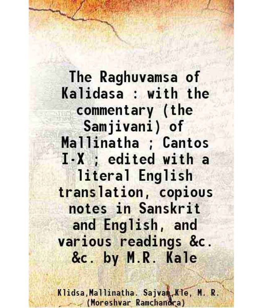 The Raghuvamsa Of Kalidasa : With The Commentary (The Samjivani) Of Mallinatha Cantos I-X Edited With A Literal English T-.. The Raghuvamsa Of Kalidasa : With The Commentary (The Samjivani) Of Mallinatha Cantos I-X Edited With A Literal English T-..