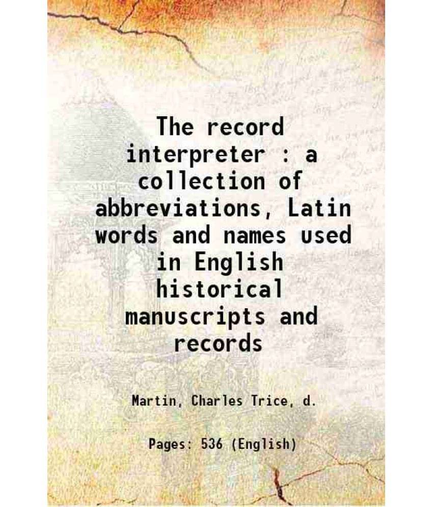 The Record Interpreter : A Collection Of Abbreviations, Latin Words And Names Used In English Historical Manuscripts And Reco-.. The Record Interpreter : A Collection Of Abbreviations, Latin Words And Names Used In English Historical Manuscripts And Reco-..