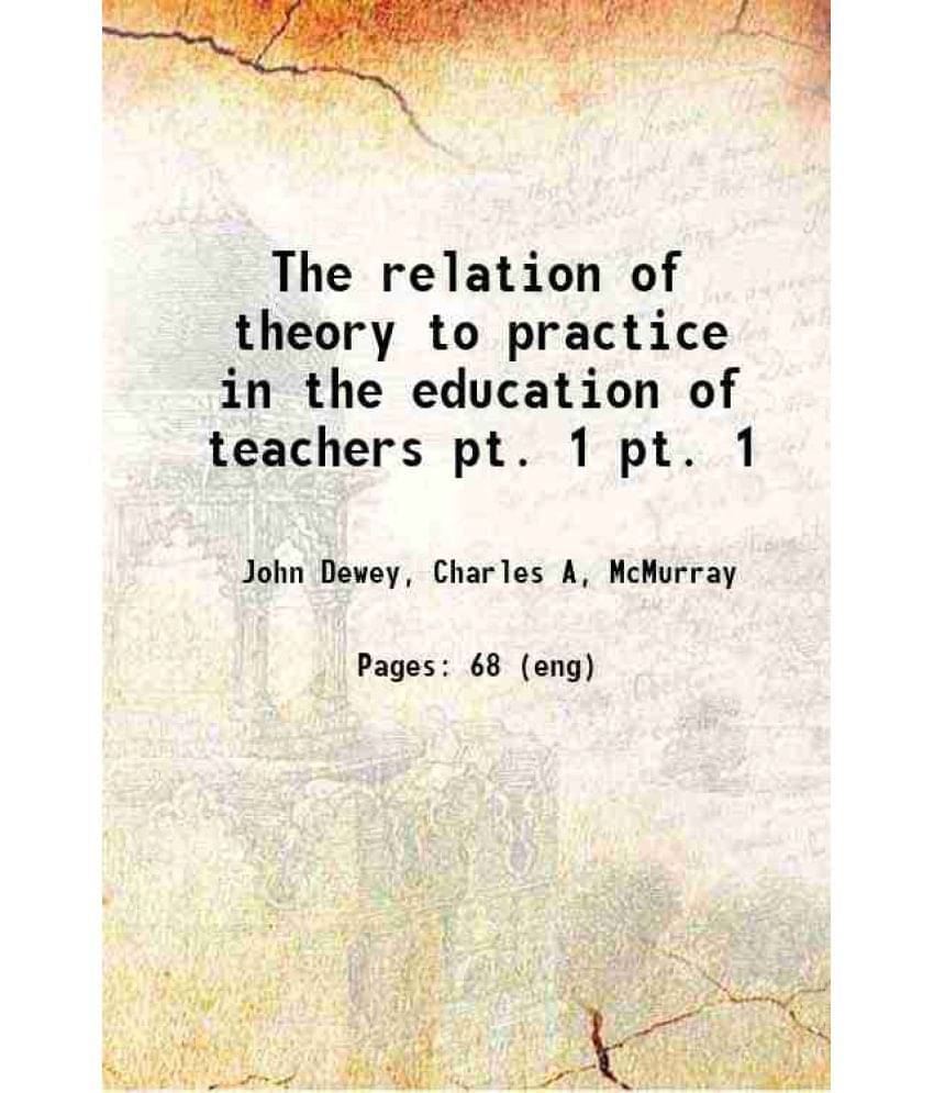 The Relation Of Theory To Practice In The Education Of Teachers Volume Pt. 1 1904 The Relation Of Theory To Practice In The Education Of Teachers Volume Pt. 1 1904