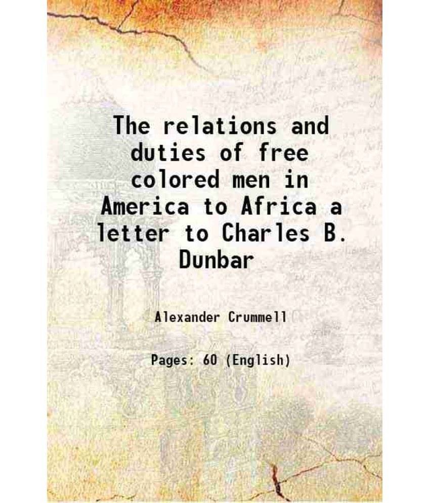The Relations And Duties Of Free Colored Men In America To Africa A Letter To Charles B. Dunbar 1861 The Relations And Duties Of Free Colored Men In America To Africa A Letter To Charles B. Dunbar 1861
