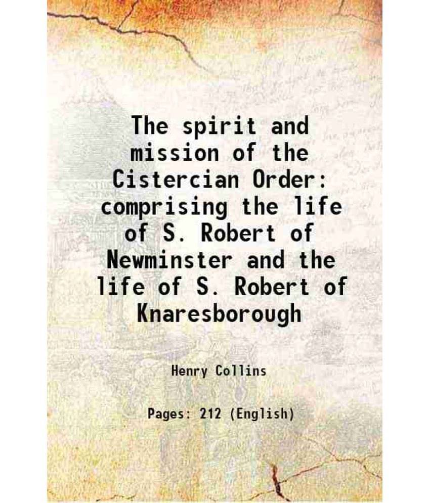 The Spirit And Mission Of The Cistercian Order Comprising The Life Of S. Robert Of Newminster And The Life Of S. Robert Of Kn-.. The Spirit And Mission Of The Cistercian Order Comprising The Life Of S. Robert Of Newminster And The Life Of S. Robert Of Kn-..