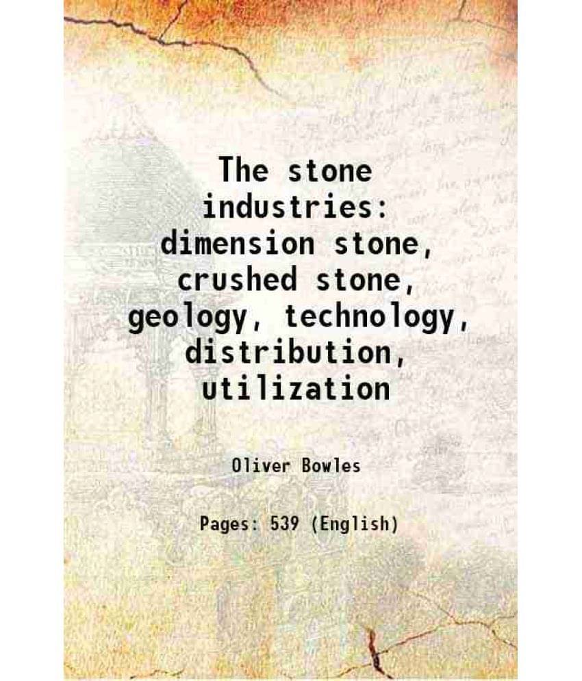 The Stone Industries Dimension Stone, Crushed Stone, Geology, Technology, Distribution, Utilization 1939 The Stone Industries Dimension Stone, Crushed Stone, Geology, Technology, Distribution, Utilization 1939