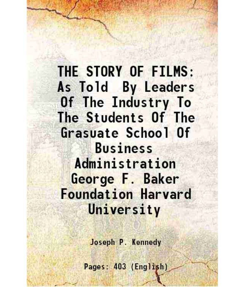 The Story Of Films As Told By Leaders Of The Industry To The Students Of The Grasuate School Of Business Administration Georg-.. The Story Of Films As Told By Leaders Of The Industry To The Students Of The Grasuate School Of Business Administration Georg-..