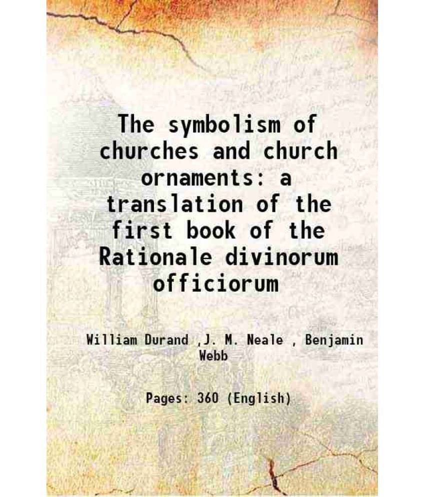 The Symbolism Of Churches And Church Ornaments A Translation Of The First Book Of The Rationale Divinorum Officiorum 1893 The Symbolism Of Churches And Church Ornaments A Translation Of The First Book Of The Rationale Divinorum Officiorum 1893
