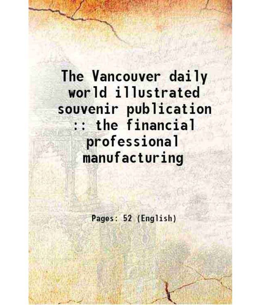 The Vancouver Daily World Illustrated Souvenir Publication : The Financial Professional Manufacturing 1899 The Vancouver Daily World Illustrated Souvenir Publication : The Financial Professional Manufacturing 1899
