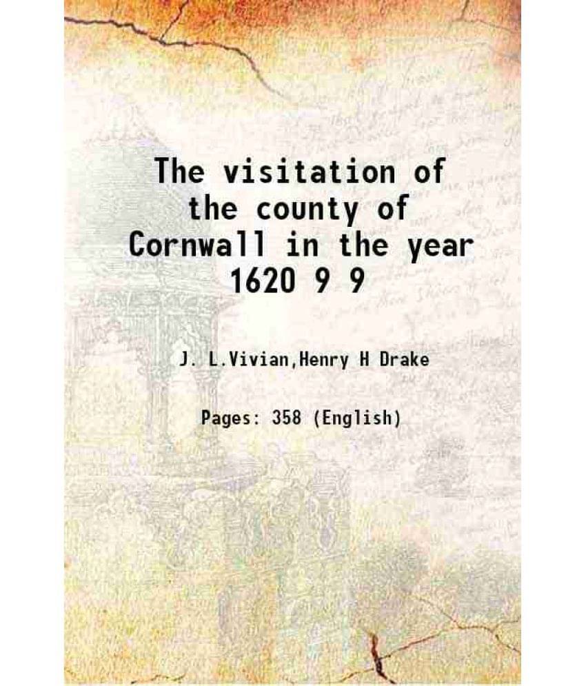 The Visitation Of The County Of Cornwall In The Year 1620 Volume 9 The Visitation Of The County Of Cornwall In The Year 1620 Volume 9