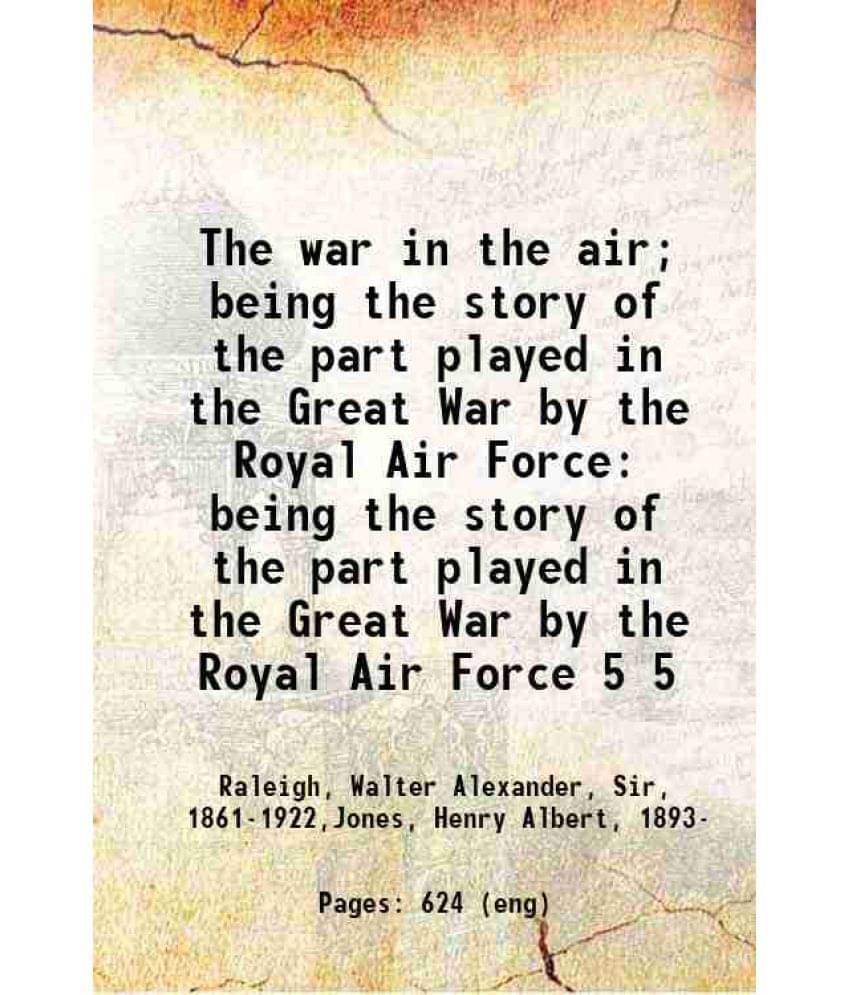 The War In The Air Being The Story Of The Part Played In The Great War By The Royal Air Force Being The Story Of The Pa Vol. 5.. The War In The Air Being The Story Of The Part Played In The Great War By The Royal Air Force Being The Story Of The Pa Vol. 5..