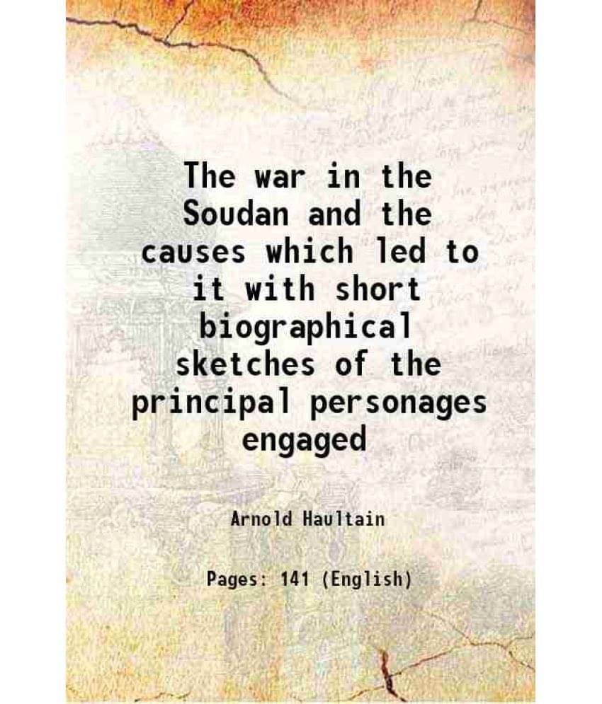 The War In The Soudan And The Causes Which Led To It With Short Biographical Sketches Of The Principal Personages Engaged 188-.. The War In The Soudan And The Causes Which Led To It With Short Biographical Sketches Of The Principal Personages Engaged 188-..