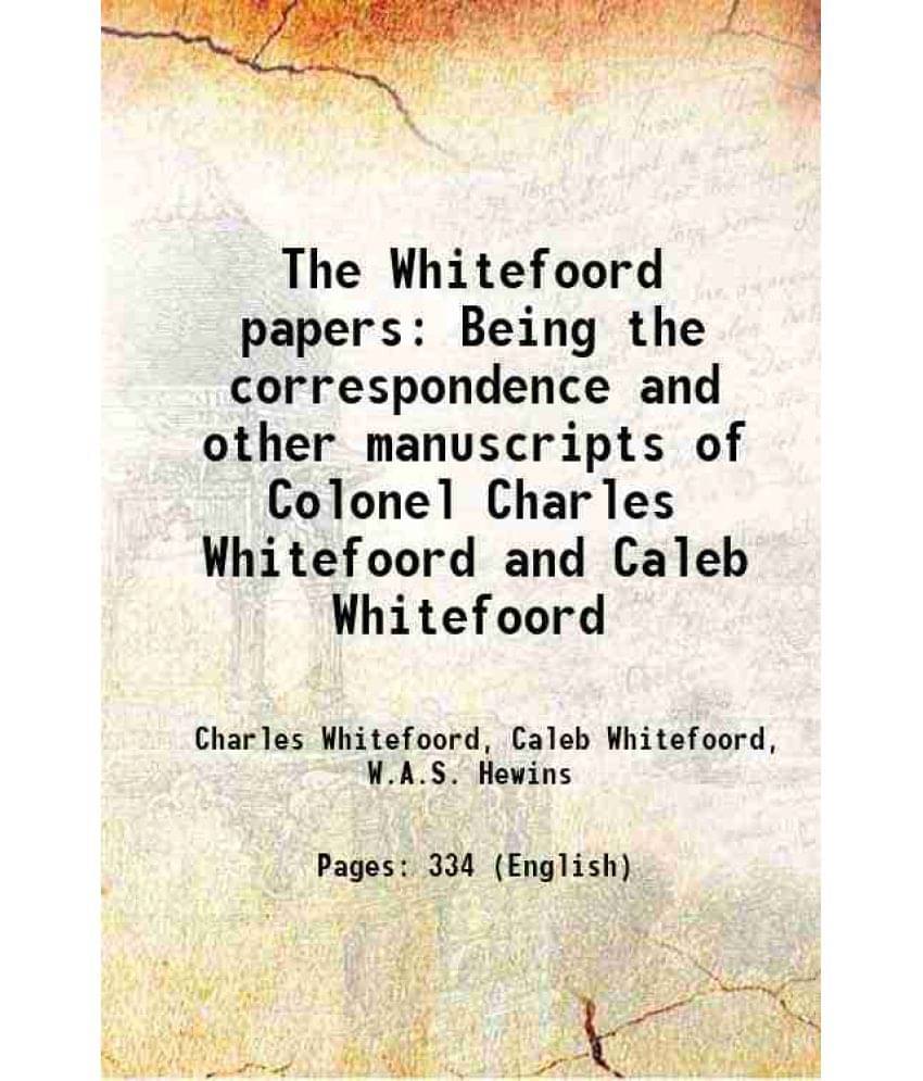 The Whitefoord Papers Being The Correspondence And Other Manuscripts Of Colonel Charles Whitefoord And Caleb Whitefoord 1898 The Whitefoord Papers Being The Correspondence And Other Manuscripts Of Colonel Charles Whitefoord And Caleb Whitefoord 1898