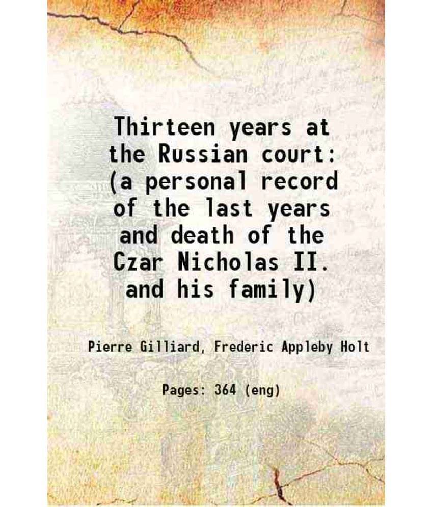     			Thirteen Years At The Russian Court (A Personal Record Of The Last Years And Death Of The Czar Nicholas Ii. And His Family) 1-..