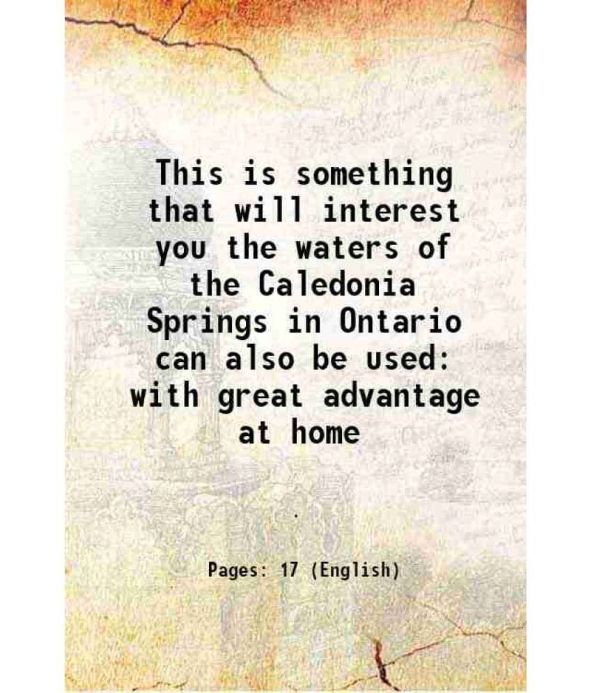 This Is Something That Will Interest You The Waters Of The Caledonia Springs In Ontario Can Also Be Used With Great Advantage-.. This Is Something That Will Interest You The Waters Of The Caledonia Springs In Ontario Can Also Be Used With Great Advantage-..