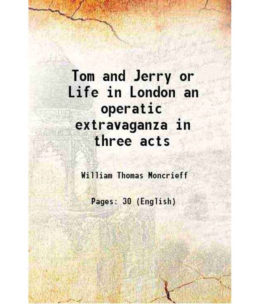 Tom And Jerry Or Life In London An Operatic Extravaganza In Three Acts Tom And Jerry Or Life In London An Operatic Extravaganza In Three Acts