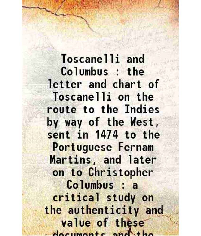 Toscanelli And Columbus : The Letter And Chart Of Toscanelli On The Route To The Indies By Way Of The West, Sent In 1474 To T-.. Toscanelli And Columbus : The Letter And Chart Of Toscanelli On The Route To The Indies By Way Of The West, Sent In 1474 To T-..
