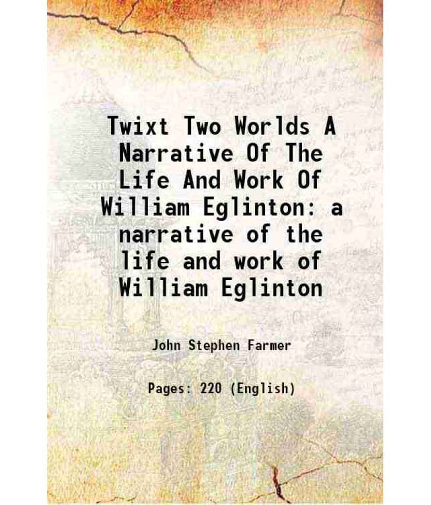 Twixt Two Worlds A Narrative Of The Life And Work Of William Eglinton A Narrative Of The Life And Work Of William Eglinton 18-.. Twixt Two Worlds A Narrative Of The Life And Work Of William Eglinton A Narrative Of The Life And Work Of William Eglinton 18-..