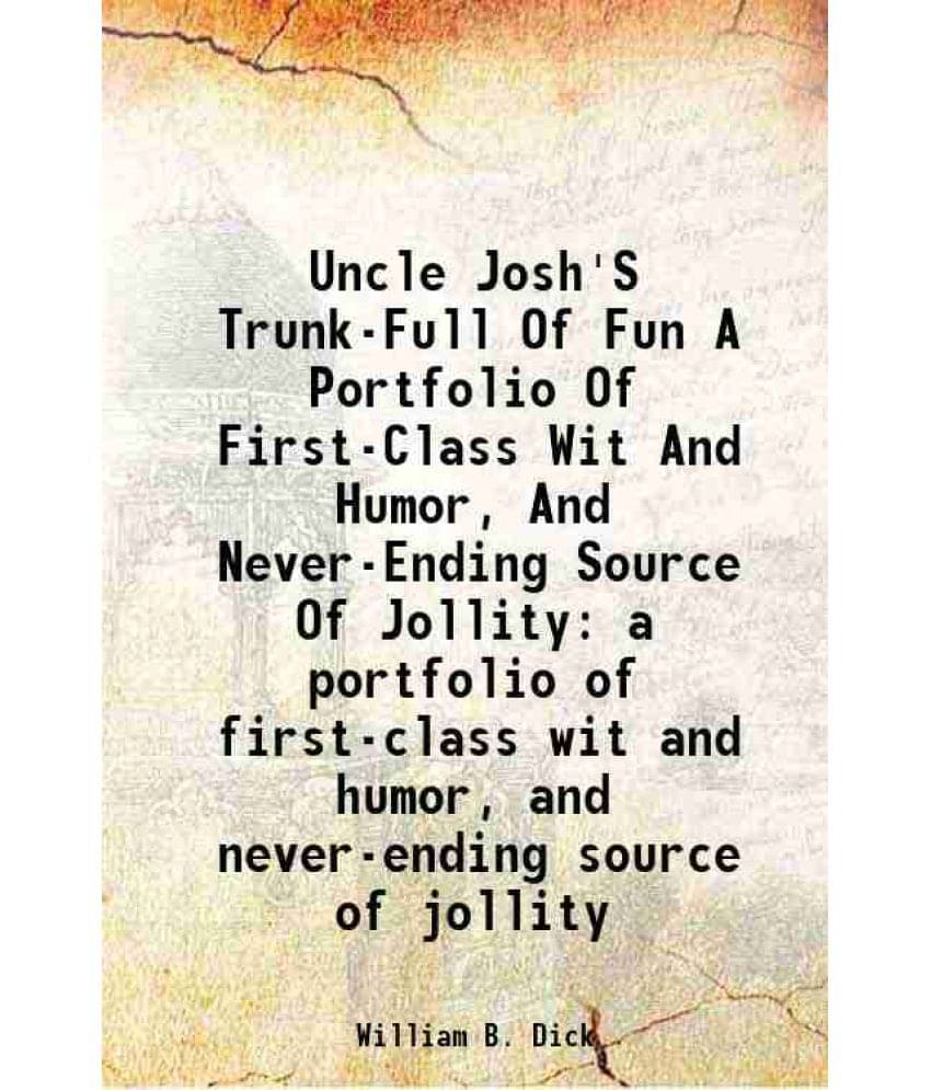 Uncle Josh'S Trunk-Full Of Fun A Portfolio Of First-Class Wit And Humor, And Never-Ending Source Of Jollity A Portfolio Of Fi-.. Uncle Josh'S Trunk-Full Of Fun A Portfolio Of First-Class Wit And Humor, And Never-Ending Source Of Jollity A Portfolio Of Fi-..