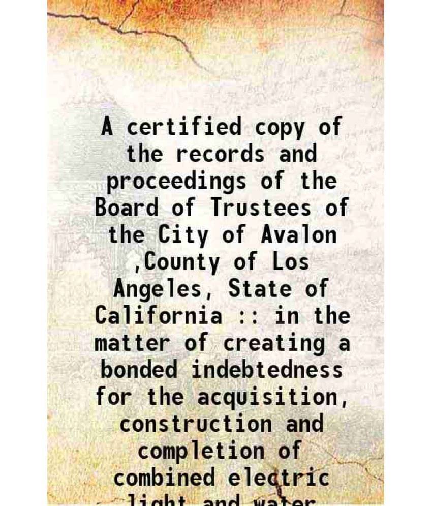 A Certified Copy Of The Records And Proceedings Of The Board Of Trustees Of The City Of Avalon ,County Of Los Angeles, State -.. A Certified Copy Of The Records And Proceedings Of The Board Of Trustees Of The City Of Avalon ,County Of Los Angeles, State -..