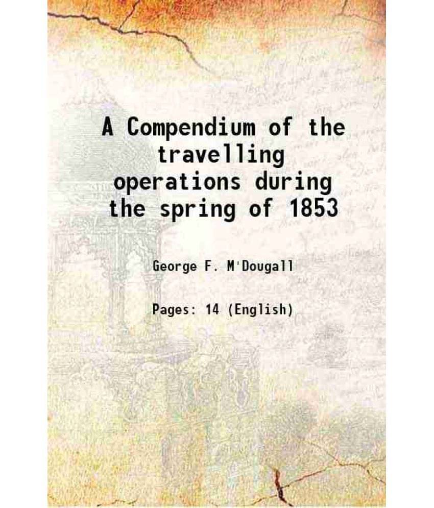 A Compendium Of The Travelling Operations During The Spring Of 1853 1853 A Compendium Of The Travelling Operations During The Spring Of 1853 1853