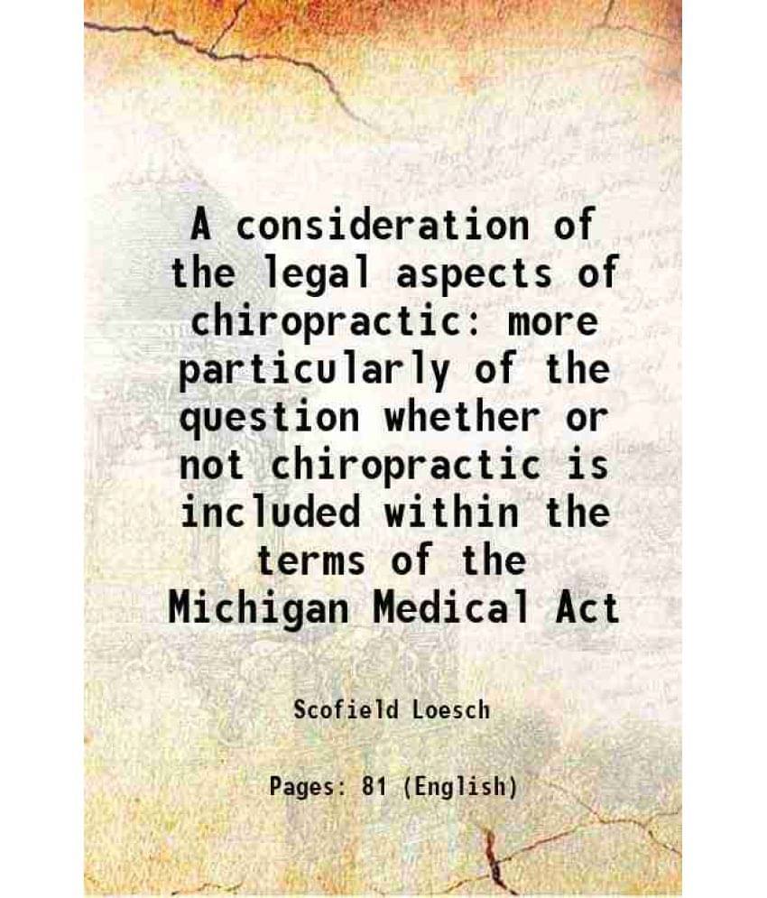     			A Consideration Of The Legal Aspects Of Chiropractic More Particularly Of The Question Whether Or Not Chiropractic Is Include-..