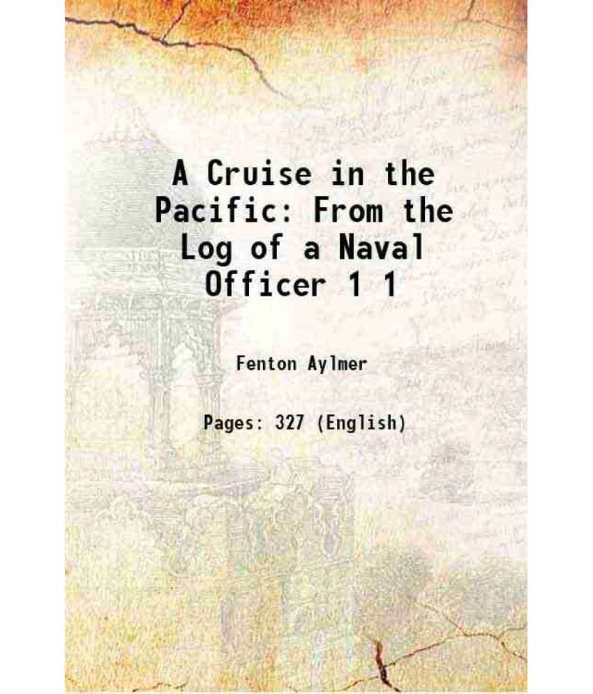 A Cruise In The Pacific: From The Log Of A Naval Officer Volume 1 1860 A Cruise In The Pacific: From The Log Of A Naval Officer Volume 1 1860