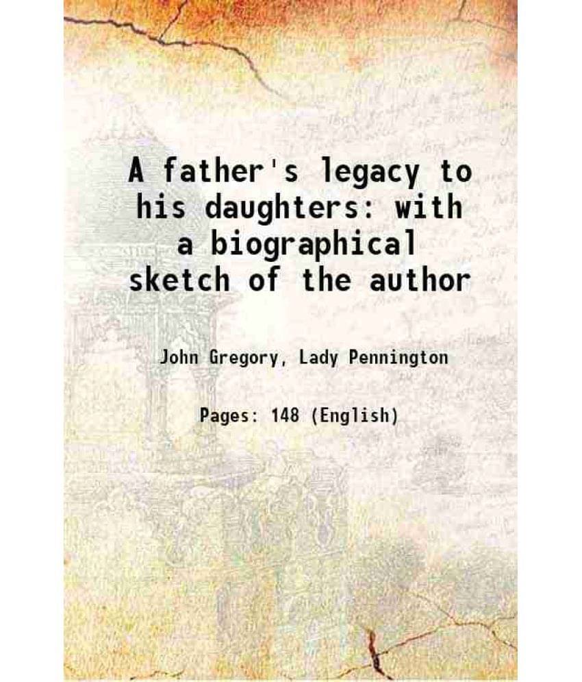 A Father'S Legacy To His Daughters With A Biographical Sketch Of The Author 1834 A Father'S Legacy To His Daughters With A Biographical Sketch Of The Author 1834