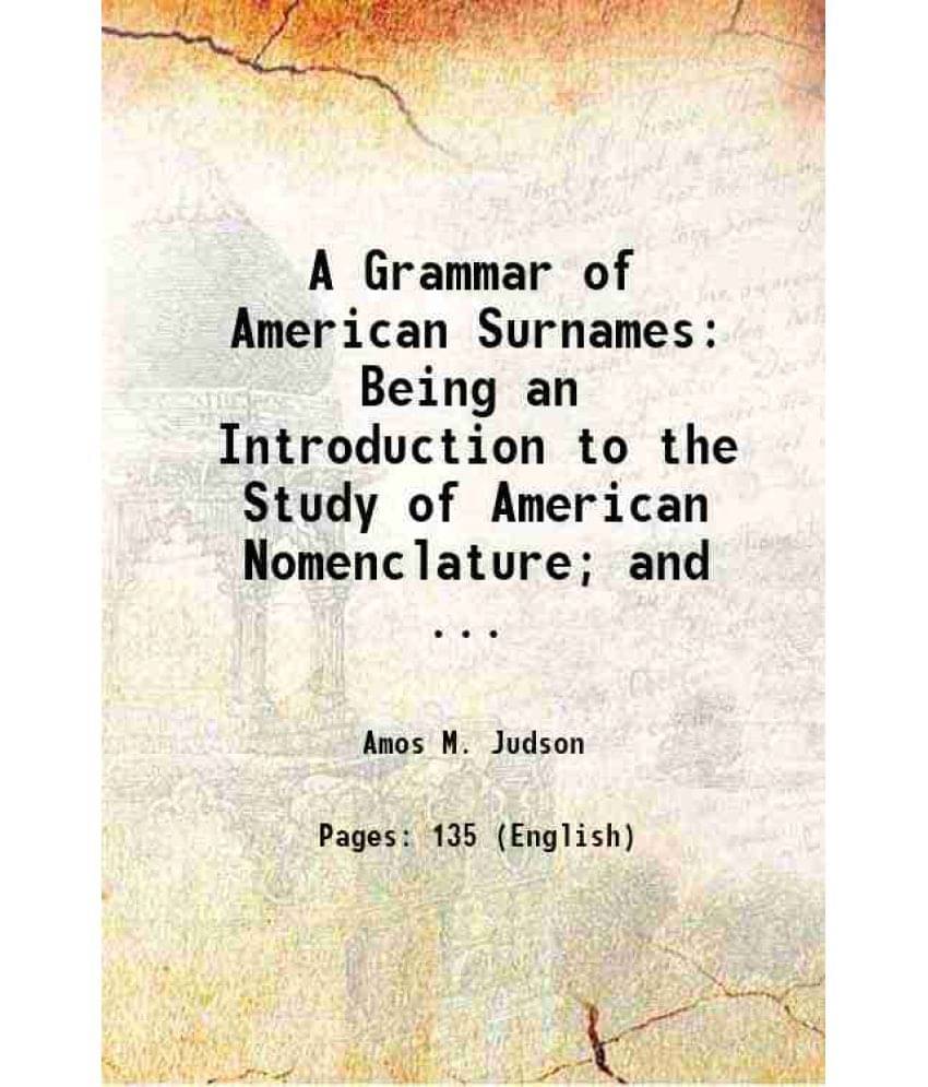 A Grammar Of American Surnames: Being An Introduction To The Study Of American Nomenclature And ... 1898 A Grammar Of American Surnames: Being An Introduction To The Study Of American Nomenclature And ... 1898