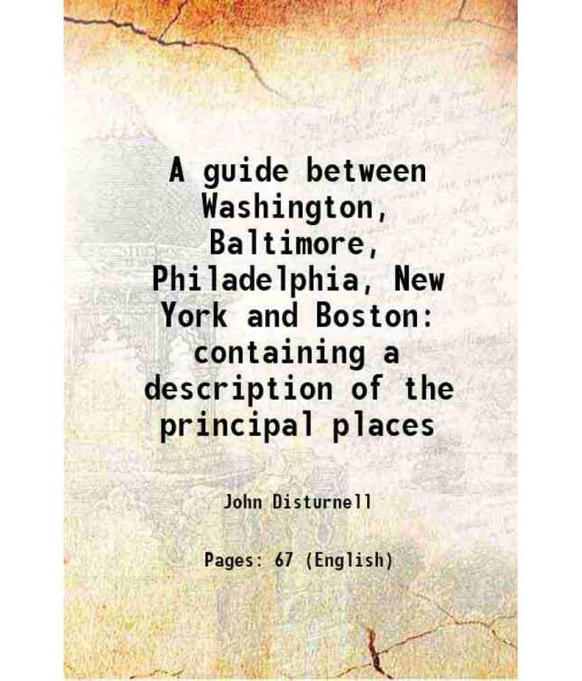 A Guide Between Washington, Baltimore, Philadelphia, New York And Boston Containing A Description Of The Principal Places 184-.. A Guide Between Washington, Baltimore, Philadelphia, New York And Boston Containing A Description Of The Principal Places 184-..