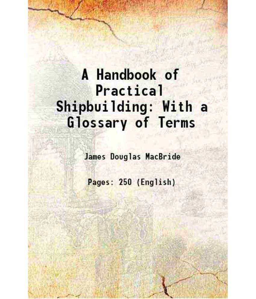     			A Handbook Of Practical Shipbuilding: With A Glossary Of Terms 1918