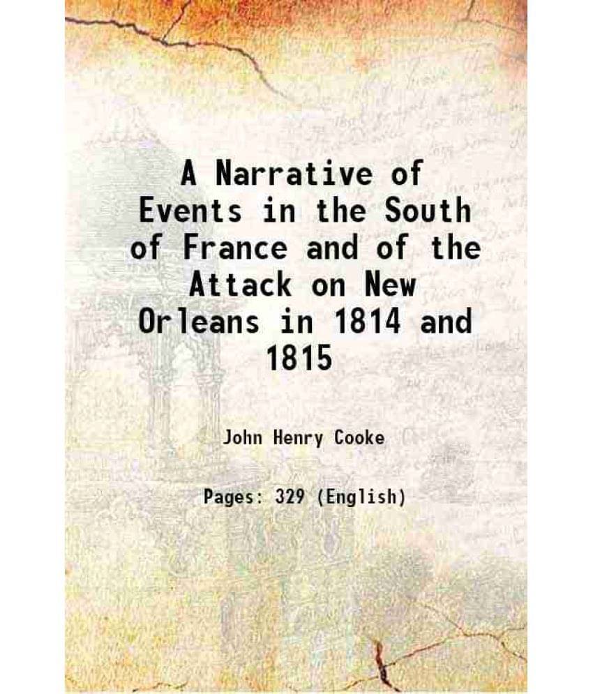 A Narrative Of Events In The South Of France And Of The Attack On New Orleans In 1814 And 1815 1835 A Narrative Of Events In The South Of France And Of The Attack On New Orleans In 1814 And 1815 1835