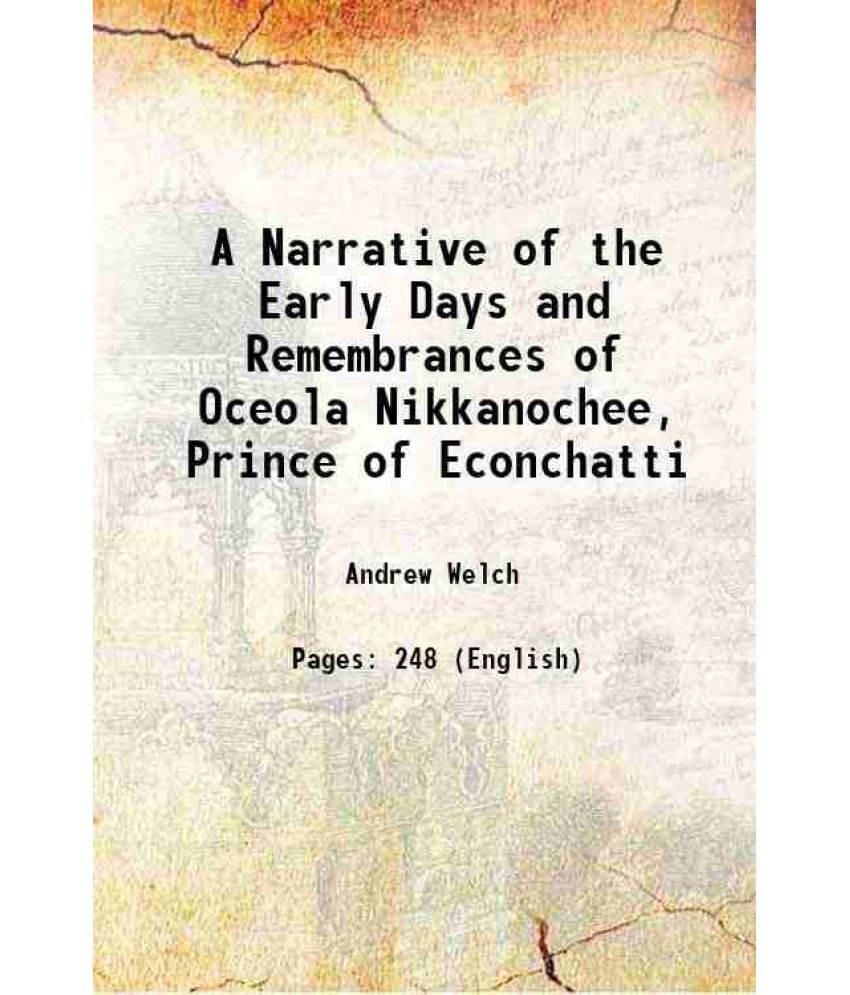 A Narrative Of The Early Days And Remembrances Of Oceola Nikkanochee, Prince Of Econchatti 1841 A Narrative Of The Early Days And Remembrances Of Oceola Nikkanochee, Prince Of Econchatti 1841
