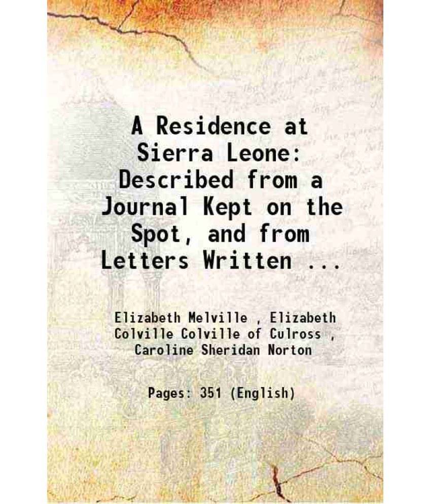 A Residence At Sierra Leone: Described From A Journal Kept On The Spot, And From Letters Written ... 1849 A Residence At Sierra Leone: Described From A Journal Kept On The Spot, And From Letters Written ... 1849