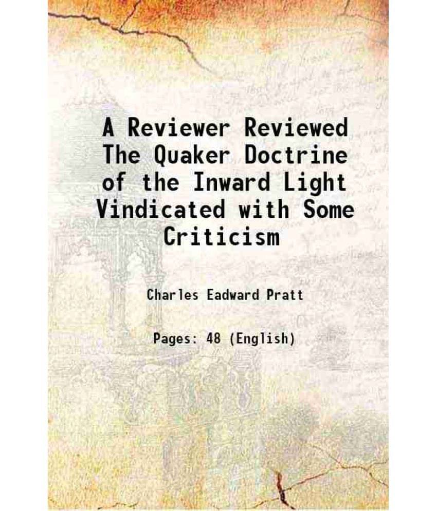 A Reviewer Reviewed The Quaker Doctrine Of The Inward Light Vindicated With Some Criticism 1874 A Reviewer Reviewed The Quaker Doctrine Of The Inward Light Vindicated With Some Criticism 1874